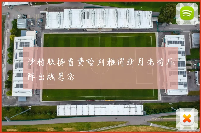 沙特联榜首费哈利雅得新月老将压阵出线悬念