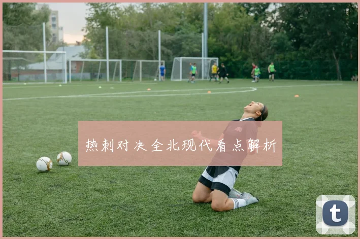 热刺对决全北现代看点解析