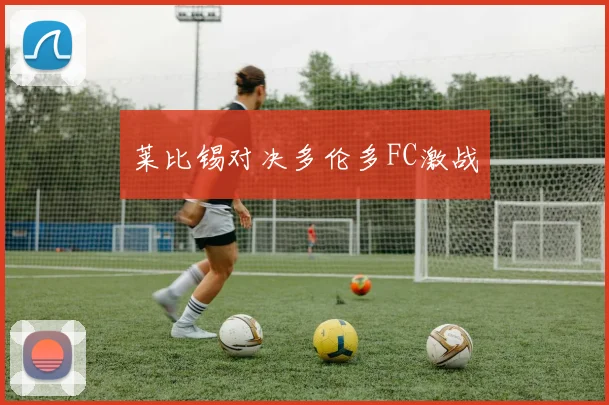 莱比锡对决多伦多FC激战