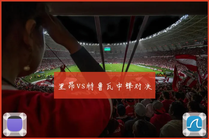里昂vs特鲁瓦中锋对决