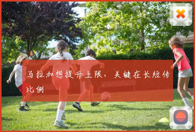 马拉加想提升上限,关键在长短传比例