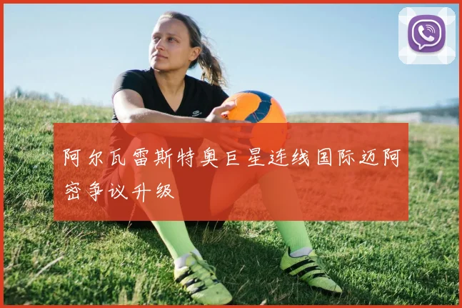阿尔瓦雷斯特奥巨星连线国际迈阿密争议升级