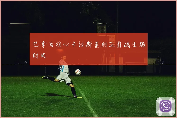 巴拿马核心卡拉斯基利亚首战出场时间
