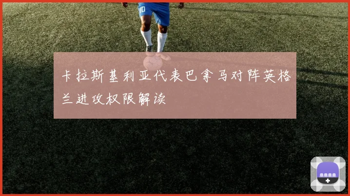 卡拉斯基利亚代表巴拿马对阵英格兰进攻权限解读