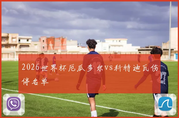 2026世界杯厄瓜多尔vs科特迪瓦伤停名单