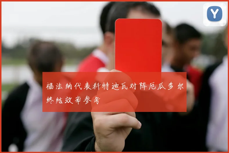 福法纳代表科特迪瓦对阵厄瓜多尔终结效率参考