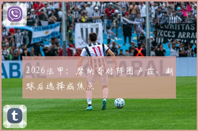 2026法甲:摩纳哥对阵图卢兹,断球后选择成焦点